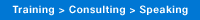 Training > Consulting > Speaking